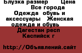 Блузка размер 42 › Цена ­ 500 - Все города Одежда, обувь и аксессуары » Женская одежда и обувь   . Дагестан респ.,Каспийск г.